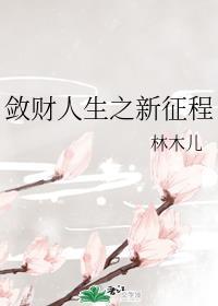 林木儿敛财人生之新征程 林木儿敛财人生之新征程