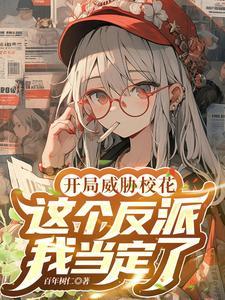 开局威胁女主这个反派我当定了未删减 开局威胁女主这个反派我当定了未删减