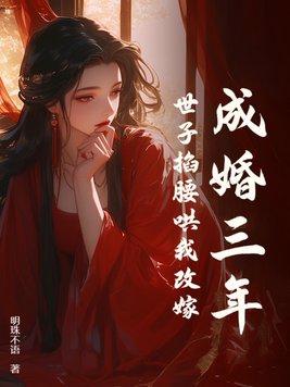 世子掐腰哄我改嫁了 世子掐腰哄我改嫁了
