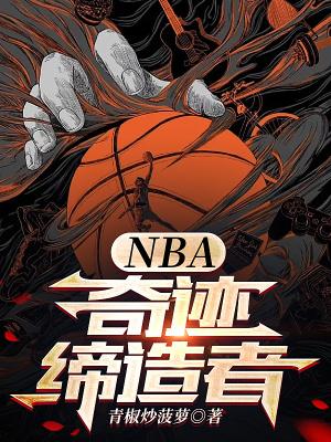 nba奇迹缔造者免费阅读 nba奇迹缔造者免费阅读