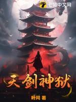 天剑神狱阮嫣最新章节更新 天剑神狱阮嫣最新章节更新