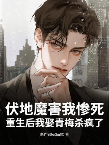 伏地魔害我惨死?重生后我娶青梅杀疯了 伏地魔害我惨死?重生后我娶青梅杀疯了