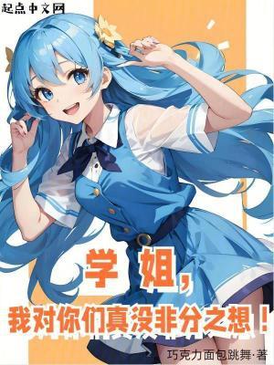 学姐,我对你们真没非分之想! 学姐,我对你们真没非分之想!