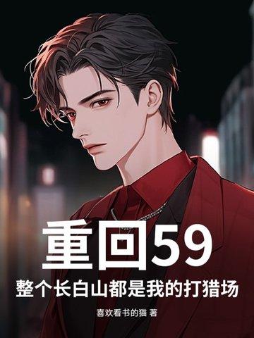重回59:整个长白山都是我的打猎场 重回59:整个长白山都是我的打猎场