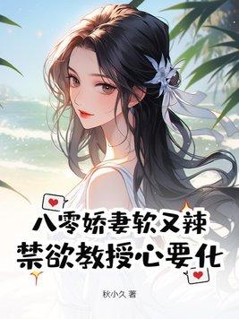 八零娇妻软又辣,禁欲教授心要化 八零娇妻软又辣,禁欲教授心要化