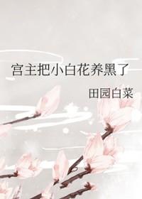 宫主把小白花养黑了 宫主把小白花养黑了