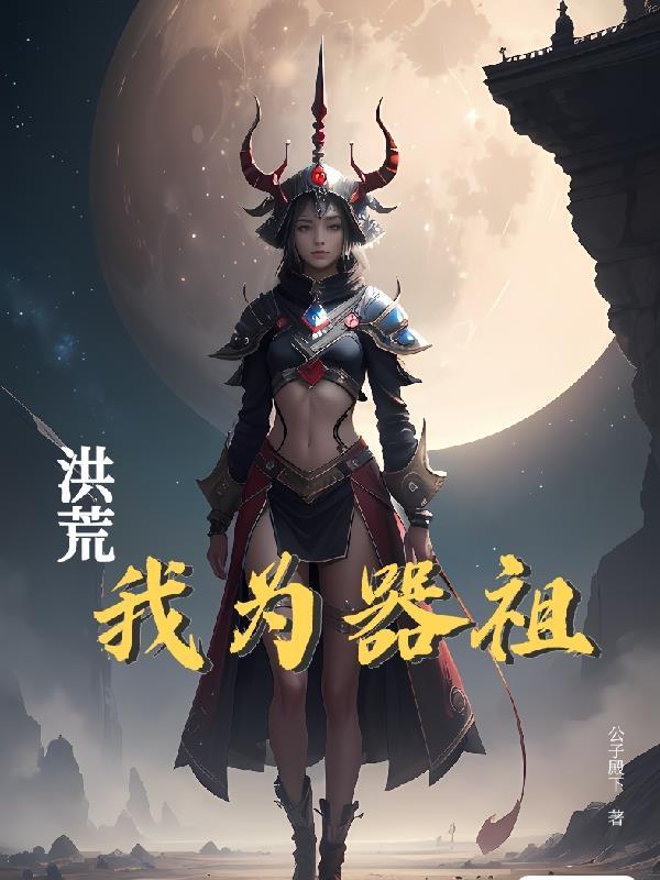 洪荒:我为器祖 洪荒:我为器祖
