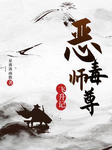 恶毒师尊飞升记 恶毒师尊飞升记