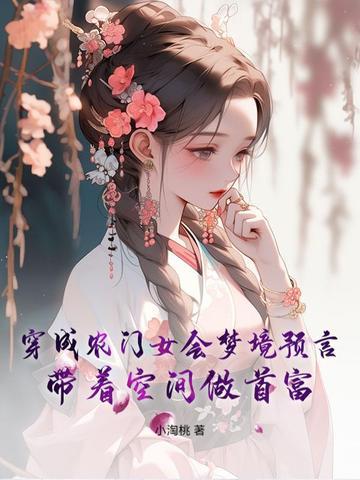 穿成农门女会梦境预言,带着空间做首富 穿成农门女会梦境预言,带着空间做首富