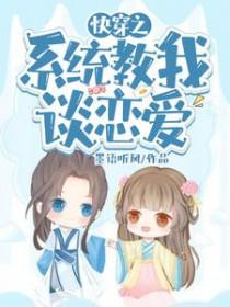 快穿之系统教我谈恋爱 快穿之系统教我谈恋爱